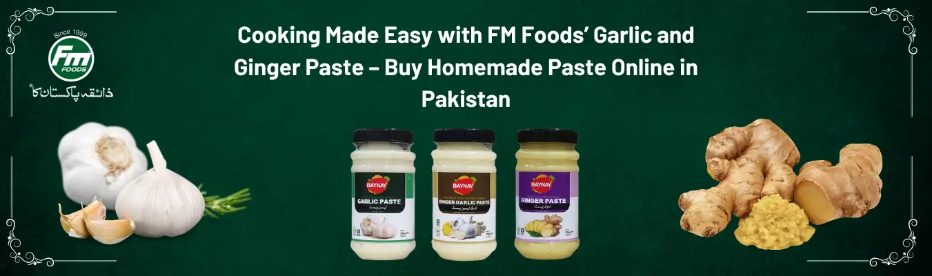 Cooking Made Easy with FM Foods’ Garlic and Ginger Paste – Buy Homemade Paste Online in Pakistan