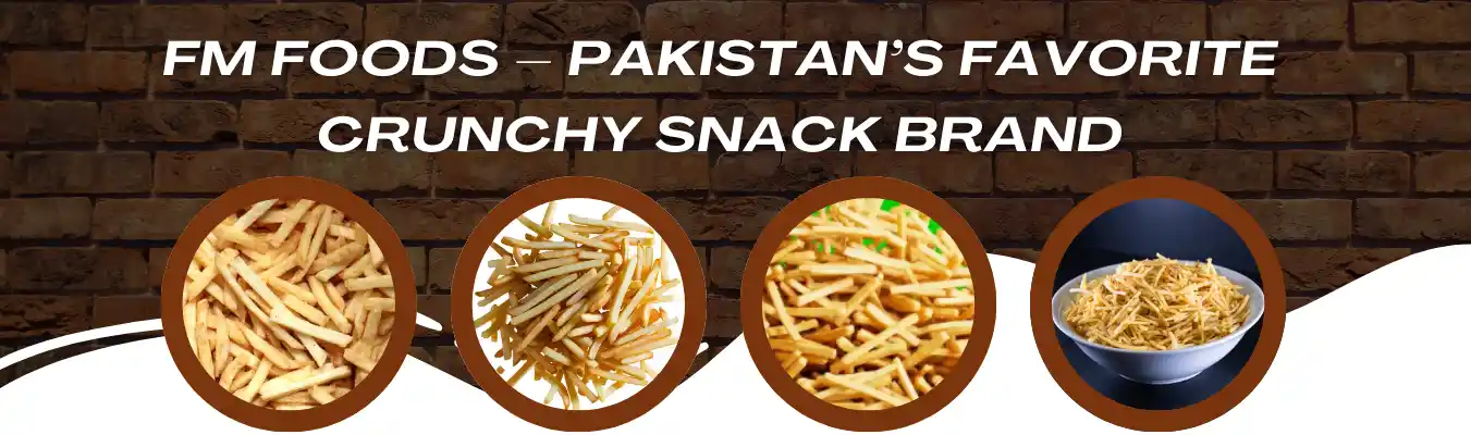 FM Foods – Pakistan’s Favorite Crunchy Snack Brand